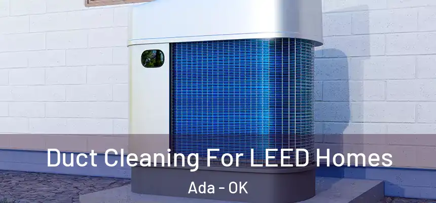  Duct Cleaning For LEED Homes Ada - OK